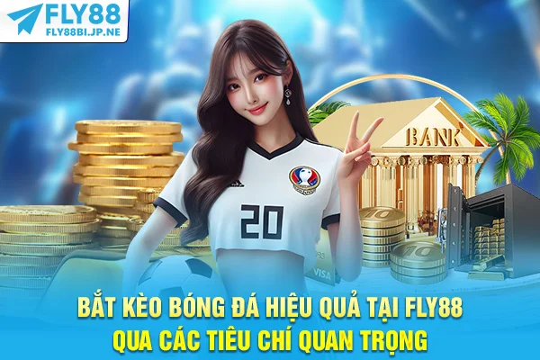 Bắt kèo bóng đá hiệu quả tại Fly88 qua các tiêu chí quan trọng