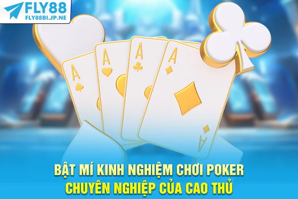 Bật mí kinh nghiệm chơi Poker chuyên nghiệp của cao thủ