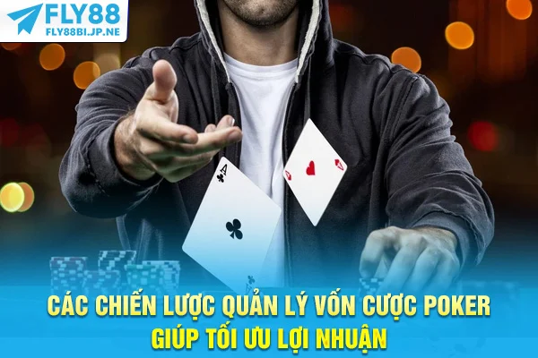 Các chiến lược quản lý vốn cược Poker giúp tối ưu lợi nhuận