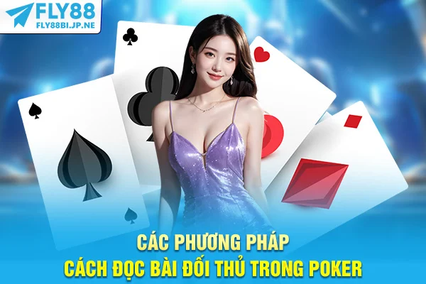 Các phương pháp cách đọc bài đối thủ trong Poker