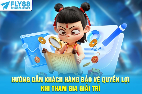 Hướng dẫn khách hàng bảo vệ quyền lợi khi tham gia giải trí
