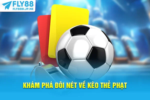 Khám phá đôi nét về kèo thẻ phạt