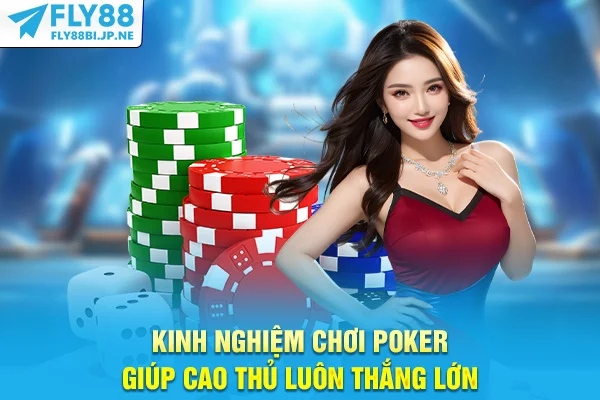 Kinh Nghiệm Chơi Poker Giúp Cao Thủ Luôn Thắng Lớn