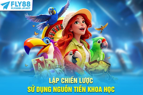 FLY88 khuyên lập chiến lược sử dụng nguồn tiền khoa học