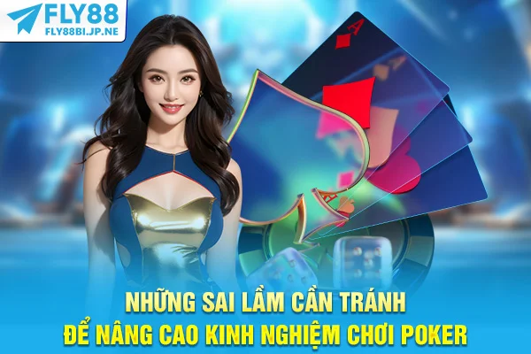 Những sai lầm cần tránh để nâng cao kinh nghiệm chơi Poker