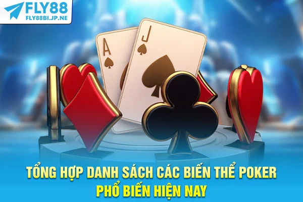 Tổng hợp danh sách các biến thể Poker phổ biến hiện nay