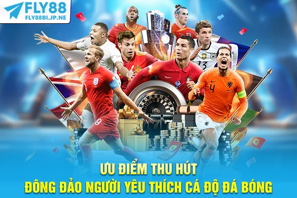 Ưu điểm thu hút đông đảo người yêu thích cá độ đá bóng